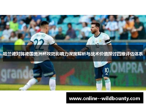 哈兰德对阵德国美洲杯攻防影响力深度解析与战术价值探讨四维评估体系