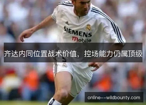齐达内同位置战术价值，控场能力仍属顶级